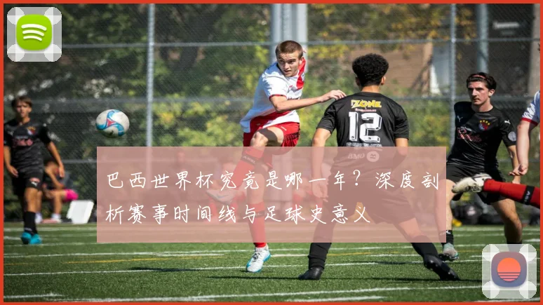巴西世界杯究竟是哪一年？深度剖析赛事时间线与足球史意义